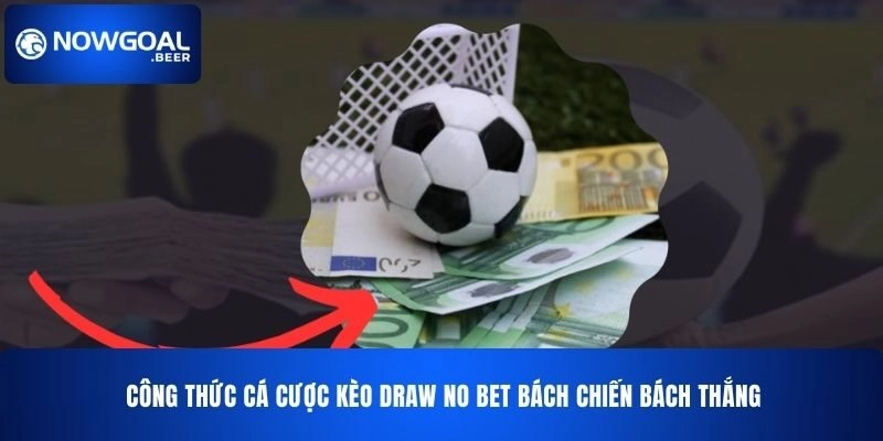 Công thức cá cược kèo Draw No Bet NOWGOAL bách chiến bách thắng