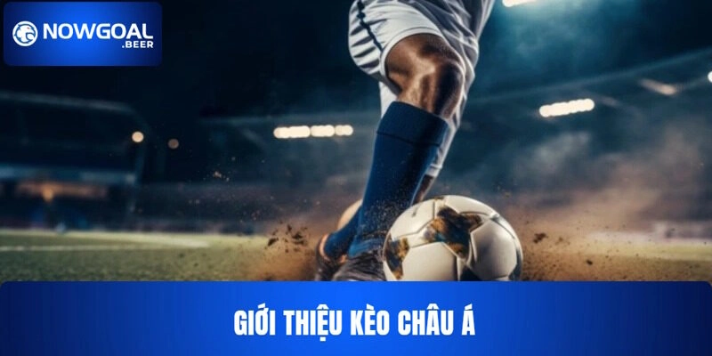 Giới thiệu kèo châu Á NOWGOAL