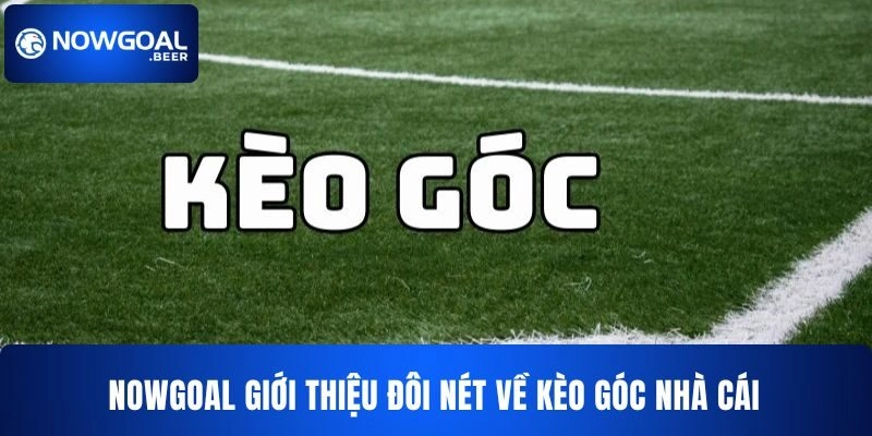 NOWGOAL giới thiệu đôi nét về kèo góc nhà cái NOWGOAL