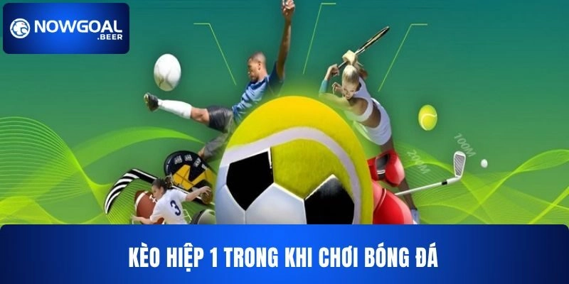 Kèo hiệp 1 NOWGOAL trong khi chơi bóng đá