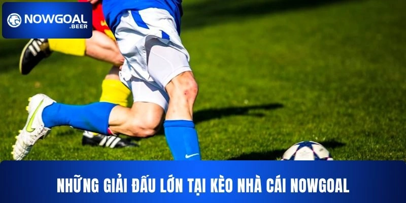 Những giải đấu lớn tại kèo nhà cái NOWGOAL