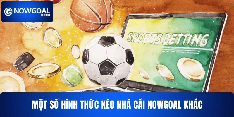 Một số hình thức kèo nhà cái NOWGOAL khác