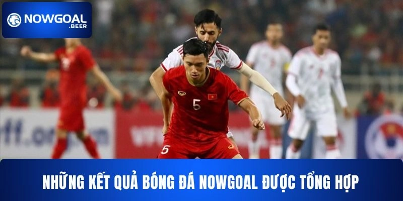 Những kết quả bóng đá Nowgoal được tổng hợp